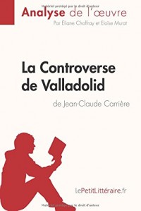 La Controverse de Valladolid de Jean-Claude Carrière (Analyse de l'oeuvre): Comprendre La Littérature Avec Lepetitlittéraire.Fr
