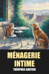 Ménagerie intime de Théophile Gautier – Édition Originale et Intégrale avec biographie de l’auteur
