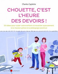 Chouette c'est l'heure des devoirs !: 50 idées pour aider votre enfant à travailler joyeusement à la maison grâce à la pédagogie positive