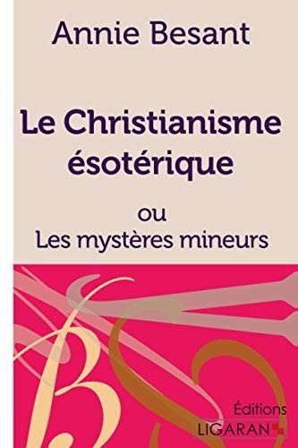 Le Christianisme ésotérique: ou Les mystères mineurs