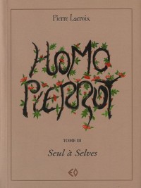 Homo Pierrot, Tome 3 : Seul à Selves