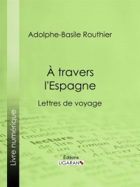 A travers l'Espagne : Lettres de voyage