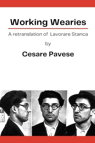 Working Wearies: An English Retranslation of Cesare Pavese's Lavorare Stanca [9798343755343]