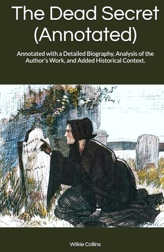 The Dead Secret (Annotated): Annotated with a Detailed Biography, Analysis of the Author’s Work, and Added Historical Context. [9798308937944]