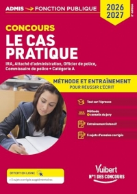 Cas pratique - Catégorie A - Méthode et Entraînement - Annales corrigées: Concours et examens 2026-2027 - IRA - Attaché d'administration - Officier et Commissaire de police