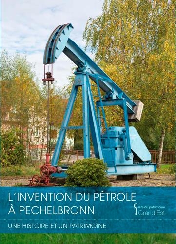 L'invention du pétrole à Pechelbronn. Une histoire