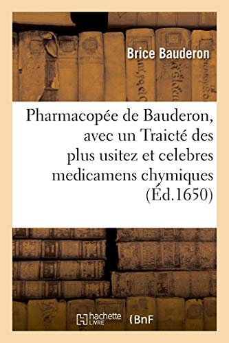 Pharmacopée de Bauderon, avec un Traicté des plus usitez et celebres medicamens chymiques