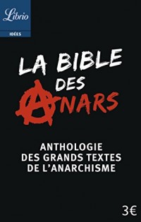 La bible des anars : Anthologie des grands textes de l'anarchisme