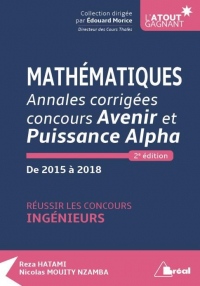 Mathématiques Annales corrigées concours Avenir et Puissance Alpha de 2015 à 2018 : Réussir les concours ingénieurs