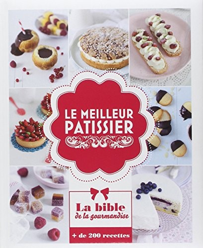 Le meilleur pâtissier : La bible de la gourmandise
