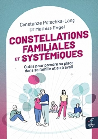 Constellations familiales et systémiques: Outils pour prendre sa place dans sa famille et au travail