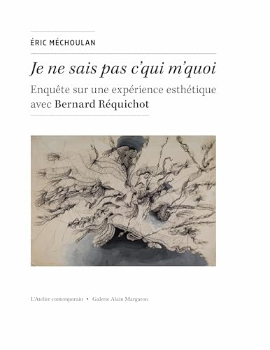 Je ne sais pas c’qui m’quoi: Enquête sur une expérience esthétique avec Bernard Réquichot