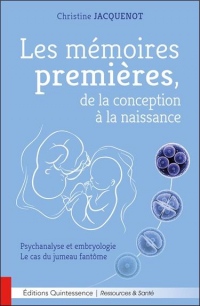Les mémoires premières, de la conception à la naissance - Psychanalyse et embryologie - Le cas du jumeau fantôme