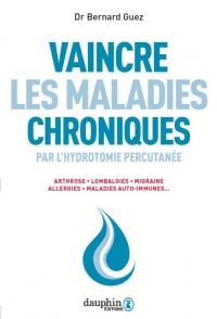 VAINCRE LES MALADIES CHRONIQUES: PAR L'HYDROTOMIE PERCUTANÉE