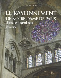 Le rayonnement de notre-Dame de Paris dans ses paroisses 1170-1300.