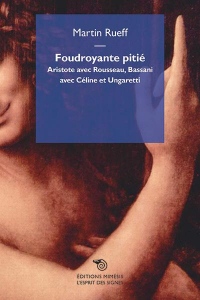 Foudroyante pitié : Aristote avec Rousseau, Bassani avec Céline et Ungaretti