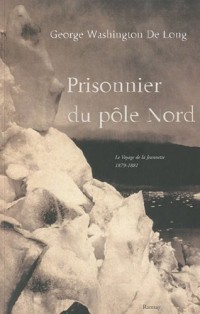 Prisonnier du pôle Nord : Le Voyage de la Jeannette 1879-1881