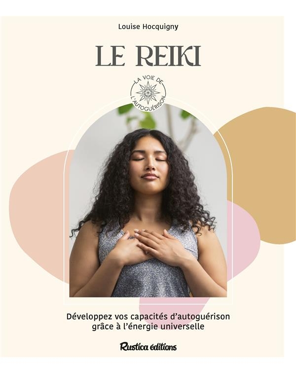 Le reiki. Développez vos capacités d autoguérison grâce à vos ressources intérieures: Développez vos capacités dautoguérison grâce à vos ressources intérieures