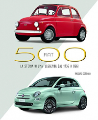 Fiat 500: The History of a Legend from 1936 to the present