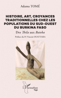 Histoire, art, croyances traditionnelles chez les populations du sud-ouest du Burkina Faso: Des Thila aux Bateba