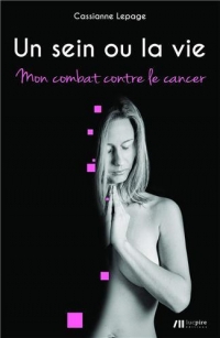 Un sein ou la vie: Mon combat contre le cancer