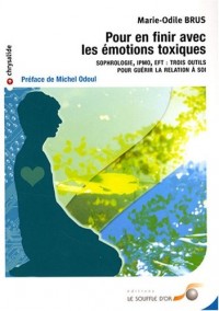 Pour en Finir avec les Émotions Toxiques - Sophrologie, IPMO, EFT : Trois outils pour guérir la relation à soi