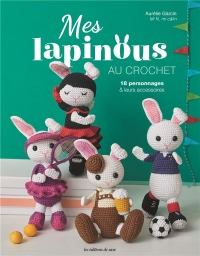 Mes lapinous au crochet. 18 personnages & leurs accessoires: 18 personnages & leurs accessoires