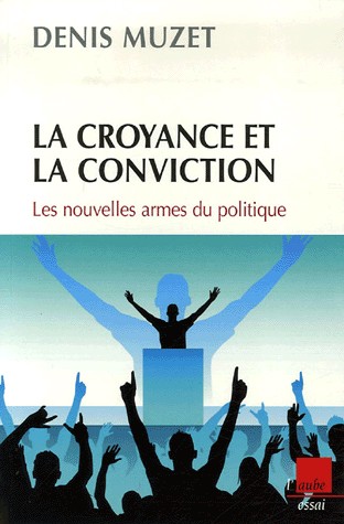 La croyance et la conviction : Les nouvelles armes du politique