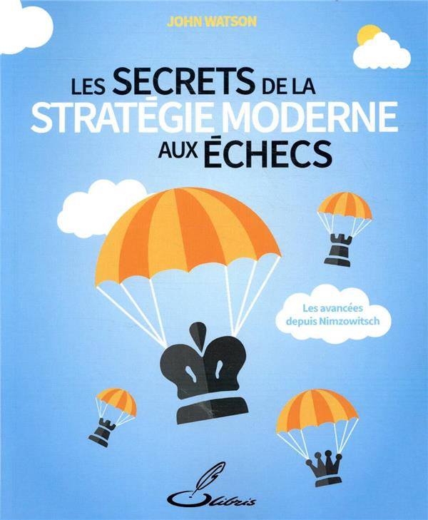 Les Secrets de la Strategie Moderne aux Échecs - les Avancees Depuis Nimzowitsch