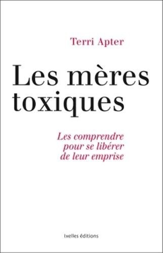 Mères toxiques: Les comprendre pour se libérer de leur emprise