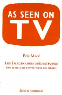 Les Imaginaires médiatiques : Une sociologie postcritique des médias