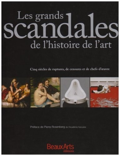 Les grands scandales de l'histoire de l'art : Cinq siècles de ruptures, de censures et de chefs-d'oeuvre