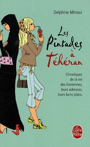 Les pintades à Téhéran : Chroniques de la vie des Iraniennes, leurs adresses, leurs bons plans