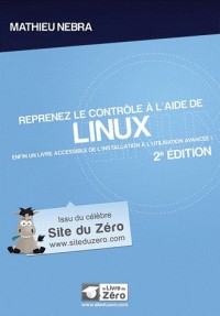 Reprenez le contrôle à  l'aide de Linux - 2e édition: Enfin un livre accessible de l'installation à l'utilisation avancée !
