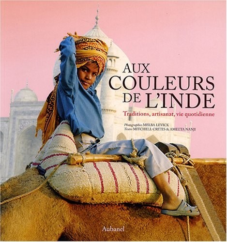 Aux Couleurs de l'Inde. Traditions, artisanat, vie quotidienne