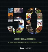 Créateurs & créatures: 50 ans de festival international du film d'animation d'Annecy