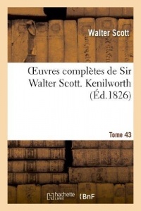 Oeuvres complètes de Sir Walter Scott. Tome 43 Kenilworth. T2