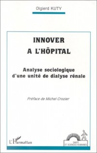 Innover à l'hôpital: Analyse sociologique d'une unité de dialyse rénale