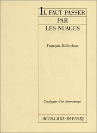 Catalogue d'un dramaturge / François Billetdoux Tome 3 : Il faut passer par les nuages