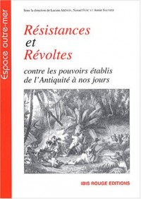 Résistances et Révoltes : Contre les pouvoirs établis de l'Antiquité à nos jours