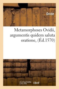 Metamorphoses Ovidii, argumentis quidem saluta oratione, (Éd.1570)