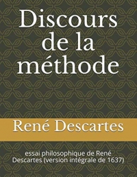 Discours de la méthode: essai philosophique de René Descartes (version intégrale de 1637)