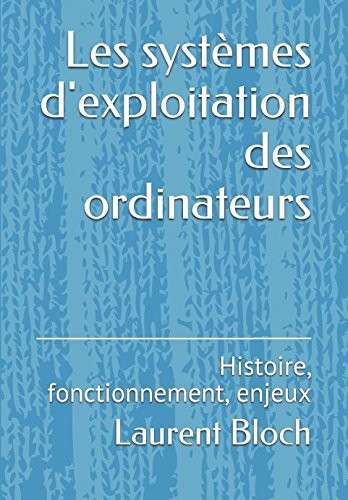 Les systèmes d'exploitation des ordinateurs: Histoire, fonctionnement, enjeux