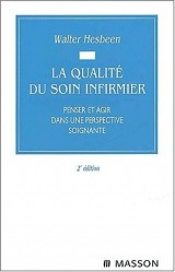 La qualité du soin infirmier: Penser et agir dans une perspective soignante