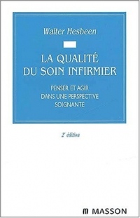 La qualité du soin infirmier: Penser et agir dans une perspective soignante