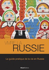 Vivre la Russie: Le guide pratique de la vie en Russie (Vivre le Monde)