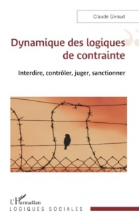 Dynamique des logiques de contrainte: Interdire, contrôler, juger, sanctionner