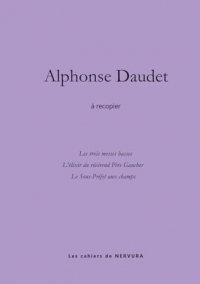 Alphonse Daudet à recopier: Les trois messes basses - L'élixir du révérend Père Gaucher - Le Sous-Préfet aux champs