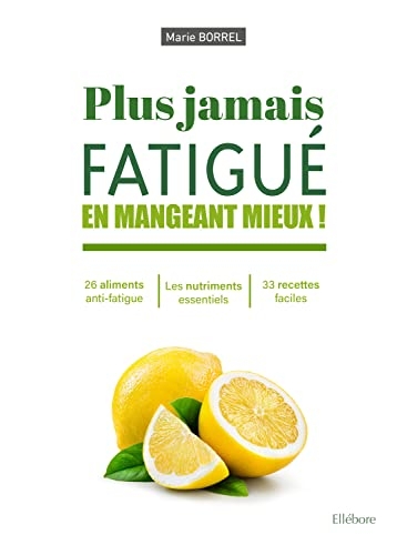 Plus jamais fatigué en mangeant mieux ! 26 éléments anti-fatigue anti-fatigue - Les nutriments essentiels - 33 recettes faciles