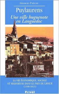 Puylaurens. Une ville huguenote en Languedoc, La vie économique, sociale et religieuse dans le pays de Lavaur (1598-1815)